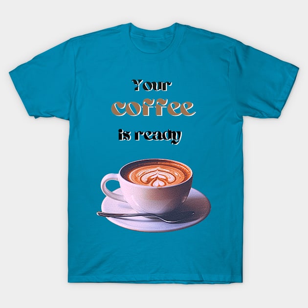 Your coffee is ready and it comes with cream - black and brown text T-Shirt by Blue Butterfly Designs 